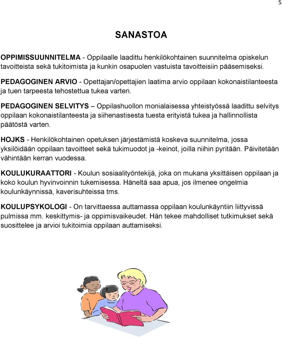 PEDAGOGINEN SELVITYS Oppilashuollon monialaisessa yhteistyössä laadittu selvitys oppilaan kokonaistilanteesta ja siihenastisesta tuesta erityistä tukea ja hallinnollista päätöstä varten.