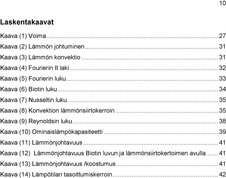 .. 35 Kaava (9) Reynoldsin luku... 38 Kaava (10) Ominaislämpökapasiteetti... 39 Kaava (11) Lämmönjohtavuus.