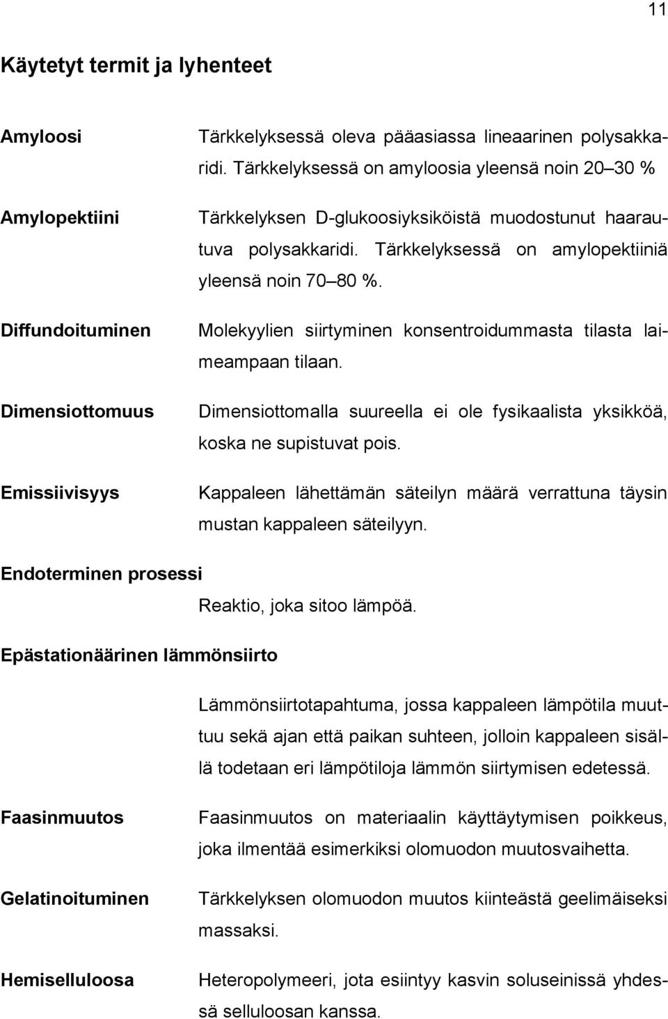 Molekyylien siirtyminen konsentroidummasta tilasta laimeampaan tilaan. Dimensiottomalla suureella ei ole fysikaalista yksikköä, koska ne supistuvat pois.