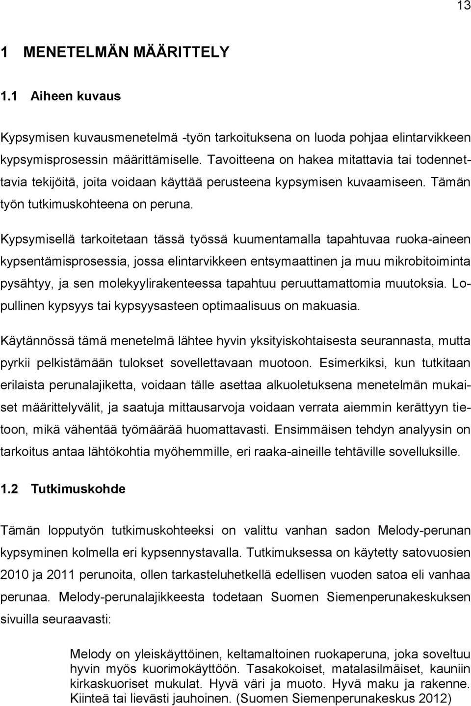 Kypsymisellä tarkoitetaan tässä työssä kuumentamalla tapahtuvaa ruoka-aineen kypsentämisprosessia, jossa elintarvikkeen entsymaattinen ja muu mikrobitoiminta pysähtyy, ja sen molekyylirakenteessa