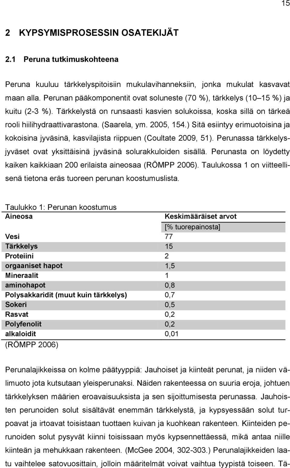 2005, 154.) Sitä esiintyy erimuotoisina ja kokoisina jyväsinä, kasvilajista riippuen (Coultate 2009, 51). Perunassa tärkkelysjyväset ovat yksittäisinä jyväsinä solurakkuloiden sisällä.