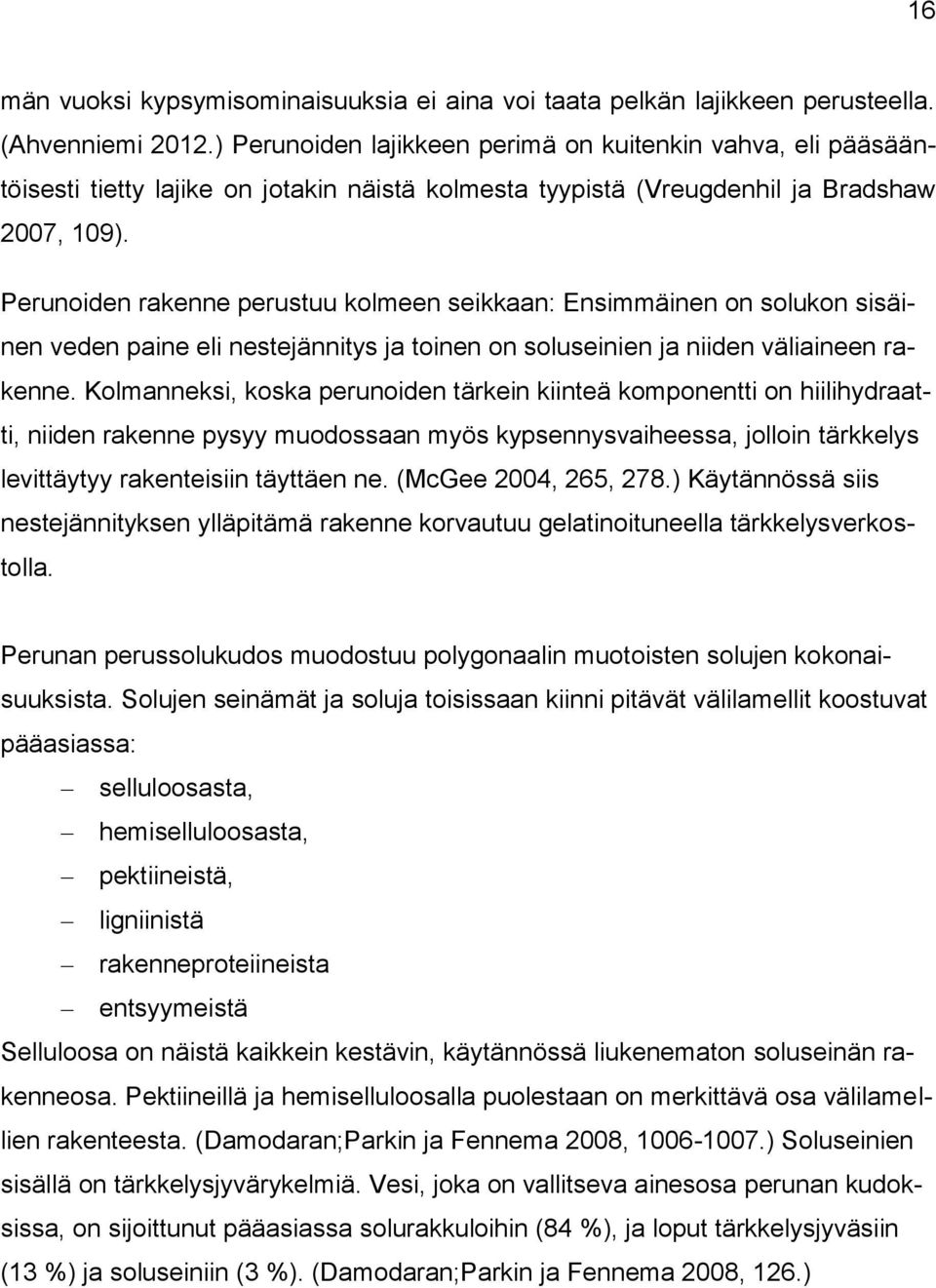 Perunoiden rakenne perustuu kolmeen seikkaan: Ensimmäinen on solukon sisäinen veden paine eli nestejännitys ja toinen on soluseinien ja niiden väliaineen rakenne.