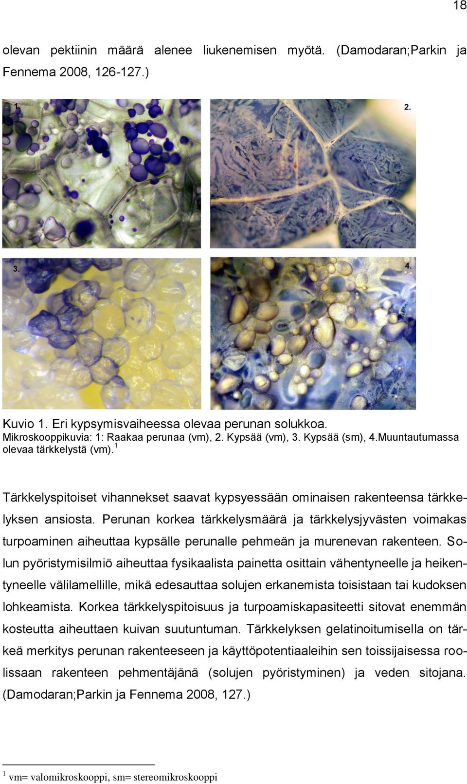 Perunan korkea tärkkelysmäärä ja tärkkelysjyvästen voimakas turpoaminen aiheuttaa kypsälle perunalle pehmeän ja murenevan rakenteen.