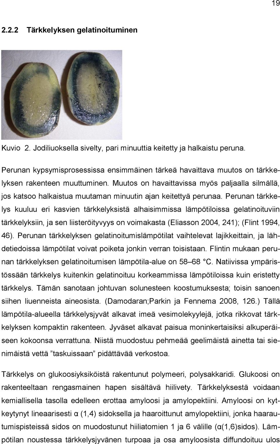 Muutos on havaittavissa myös paljaalla silmällä, jos katsoo halkaistua muutaman minuutin ajan keitettyä perunaa.