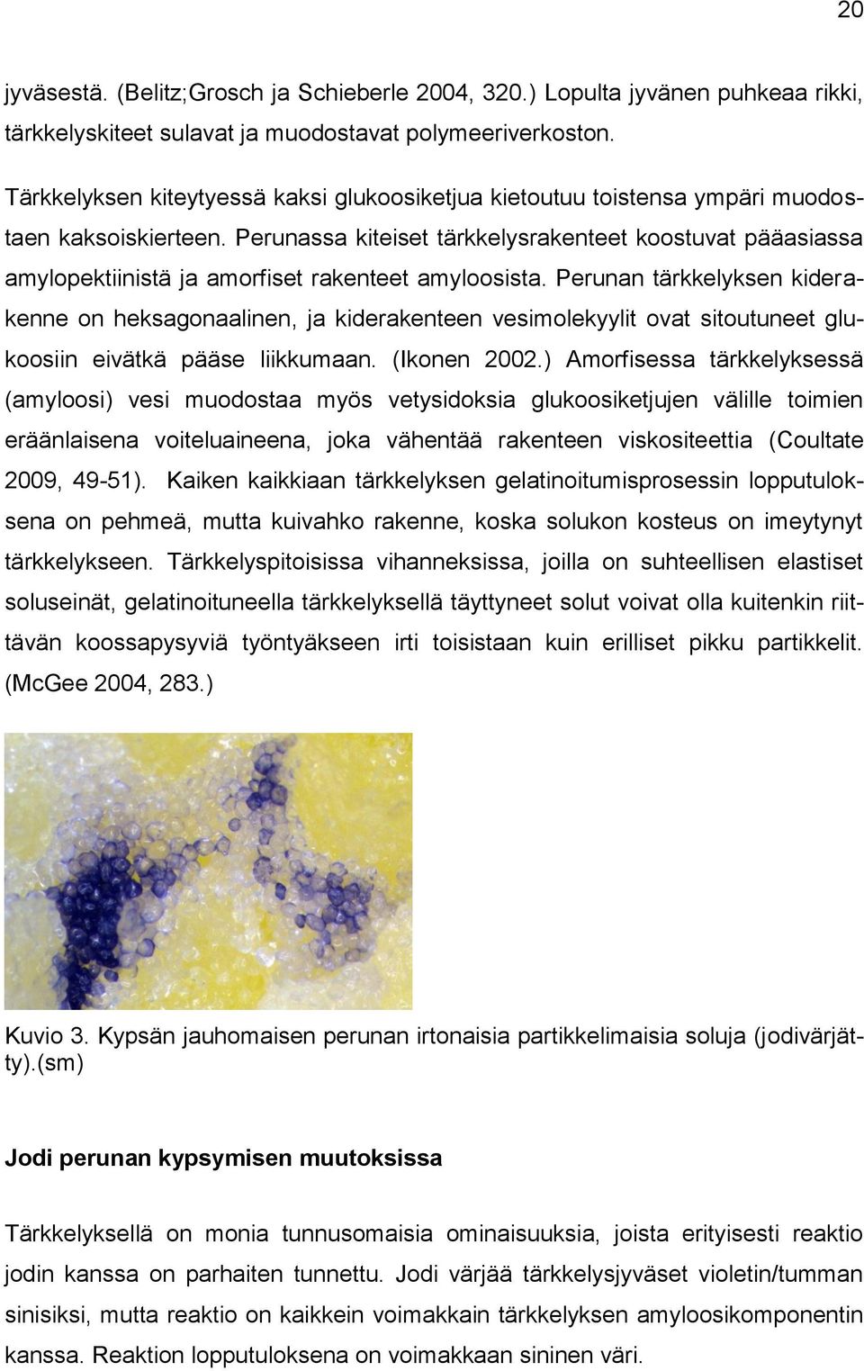 Perunassa kiteiset tärkkelysrakenteet koostuvat pääasiassa amylopektiinistä ja amorfiset rakenteet amyloosista.