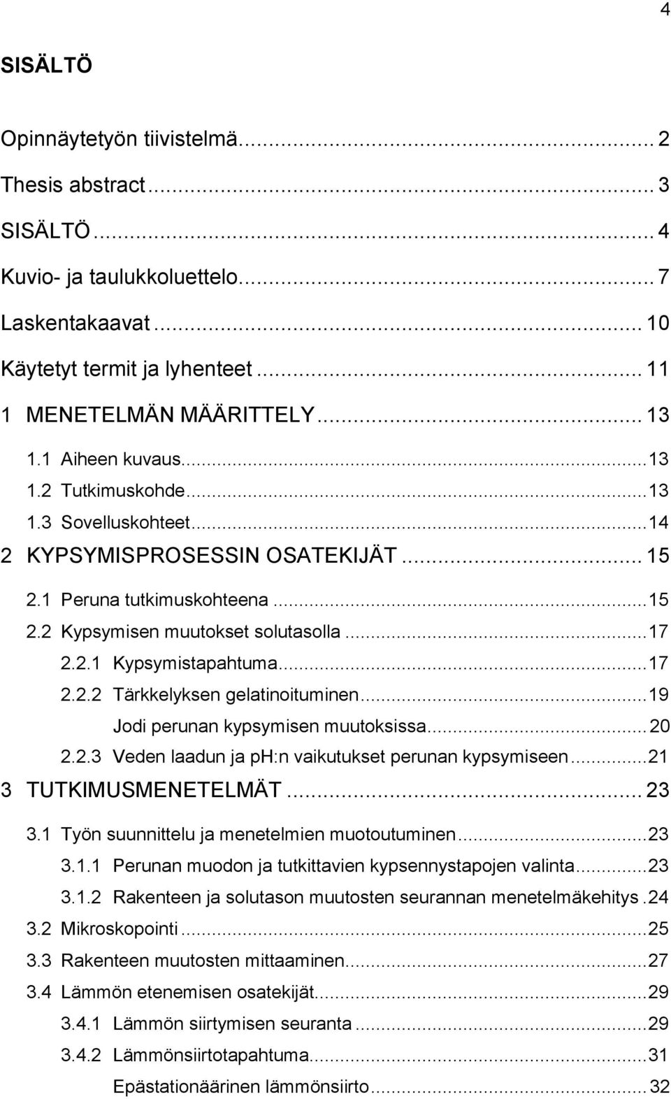 .. 17 2.2.2 Tärkkelyksen gelatinoituminen... 19 Jodi perunan kypsymisen muutoksissa... 20 2.2.3 Veden laadun ja ph:n vaikutukset perunan kypsymiseen... 21 3 TUTKIMUSMENETELMÄT... 23 3.