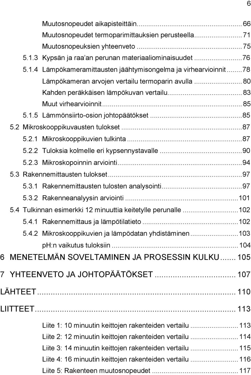 .. 87 5.2.1 Mikroskooppikuvien tulkinta... 87 5.2.2 Tuloksia kolmelle eri kypsennystavalle... 90 5.2.3 Mikroskopoinnin arviointi... 94 5.3 Rakennemittausten tulokset... 97 5.3.1 Rakennemittausten tulosten analysointi.