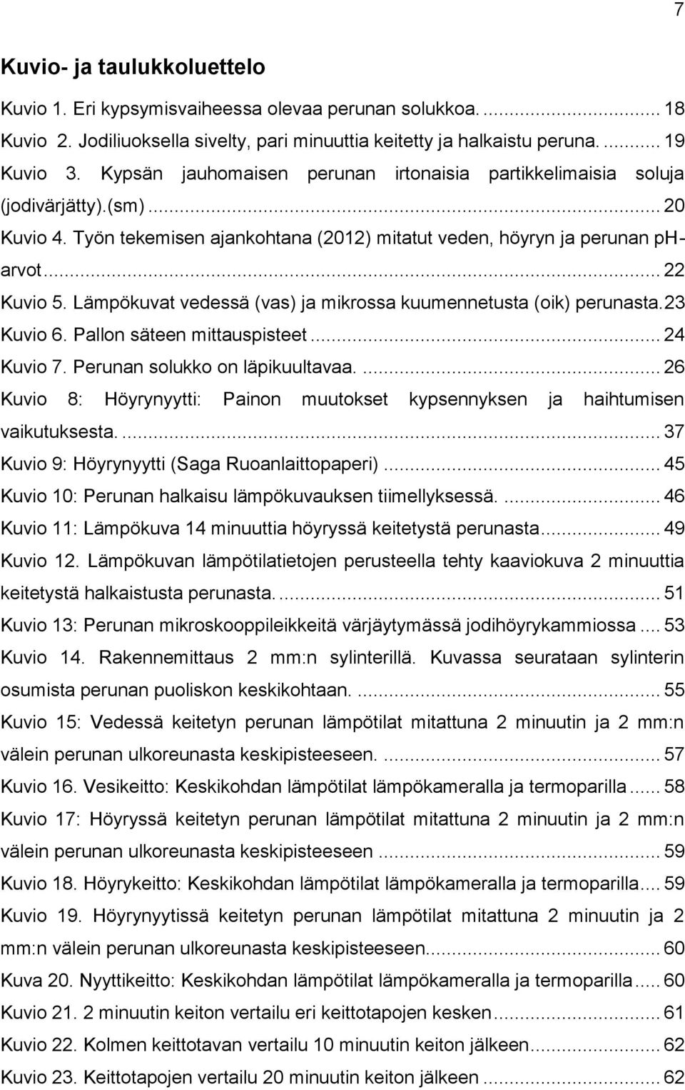 Lämpökuvat vedessä (vas) ja mikrossa kuumennetusta (oik) perunasta.23 Kuvio 6. Pallon säteen mittauspisteet... 24 Kuvio 7. Perunan solukko on läpikuultavaa.