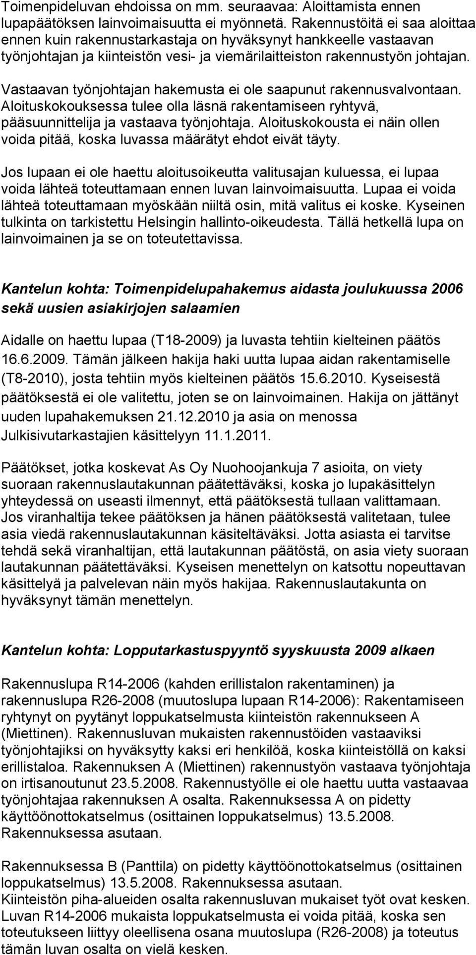 Vastaavan työnjohtajan hakemusta ei ole saapunut rakennusvalvontaan. Aloituskokouksessa tulee olla läsnä rakentamiseen ryhtyvä, pääsuunnittelija ja vastaava työnjohtaja.