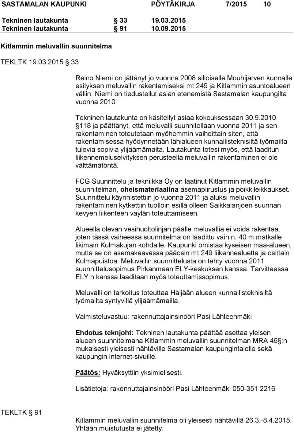 2015 33 Reino Niemi on jättänyt jo vuonna 2008 silloiselle Mouhijärven kunnalle esityksen meluvallin rakentamiseksi mt 249 ja Kitlammin asuntoalueen väliin.