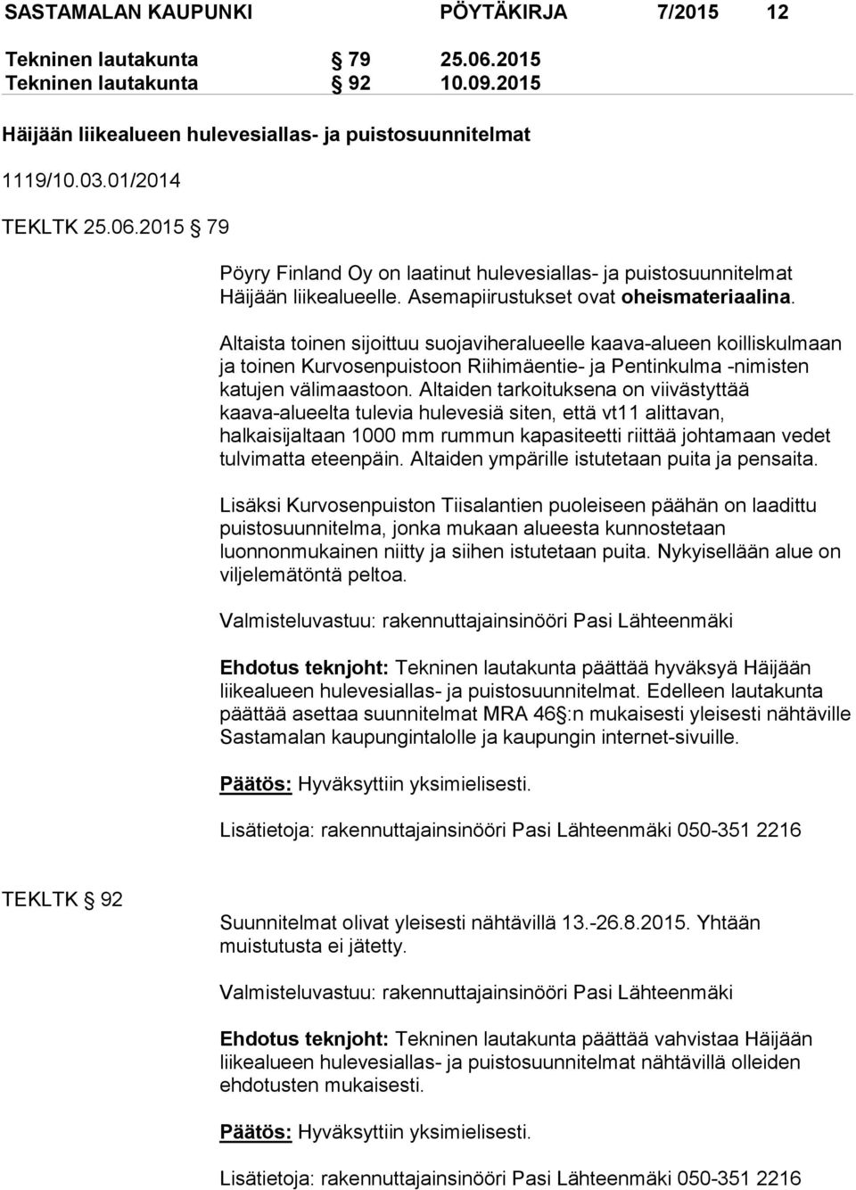 Altaista toinen sijoittuu suojaviheralueelle kaava-alueen koilliskulmaan ja toinen Kurvosenpuistoon Riihimäentie- ja Pentinkulma -nimisten katujen välimaastoon.