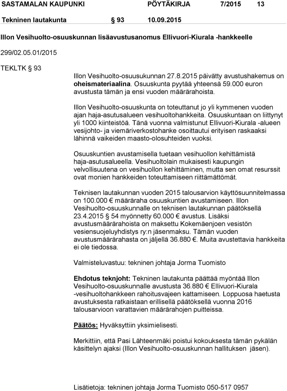 Illon Vesihuolto-osuuskunta on toteuttanut jo yli kymmenen vuoden ajan haja-asutusalueen vesihuoltohankkeita. Osuuskuntaan on liittynyt yli 1000 kiinteistöä.