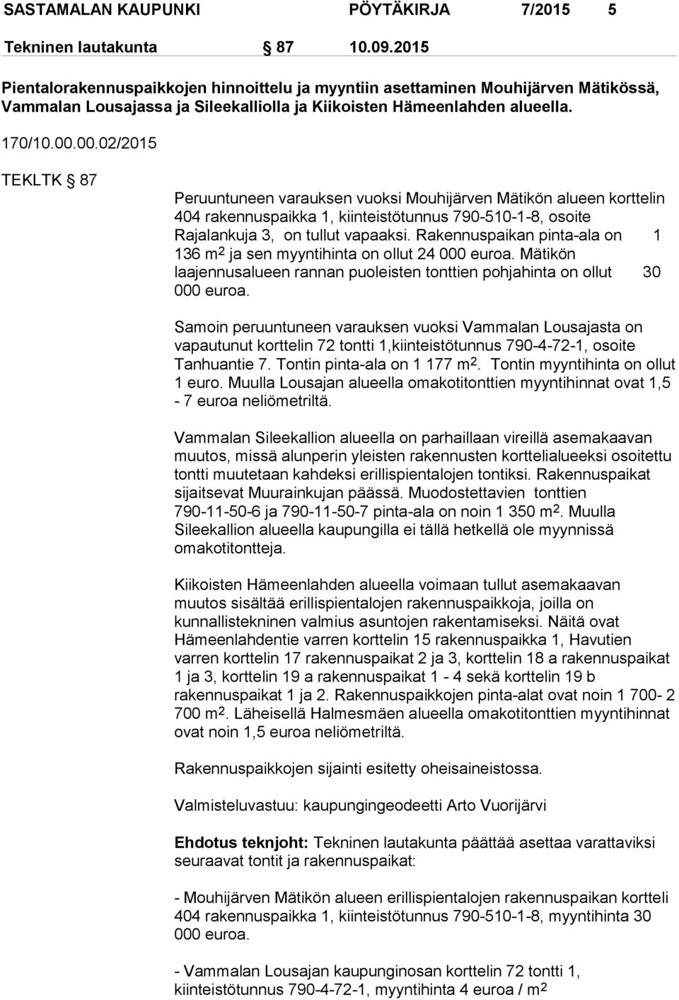 00.02/2015 TEKLTK 87 Peruuntuneen varauksen vuoksi Mouhijärven Mätikön alueen korttelin 404 rakennuspaikka 1, kiinteistötunnus 790-510-1-8, osoite Rajalankuja 3, on tullut vapaaksi.