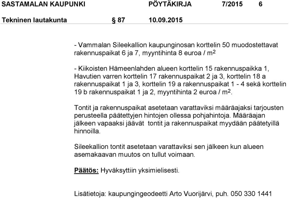 korttelin 17 rakennuspaikat 2 ja 3, korttelin 18 a rakennuspaikat 1 ja 3, korttelin 19 a rakennuspaikat 1-4 sekä korttelin 19 b rakennuspaikat 1 ja 2, myyntihinta 2 euroa / m 2.