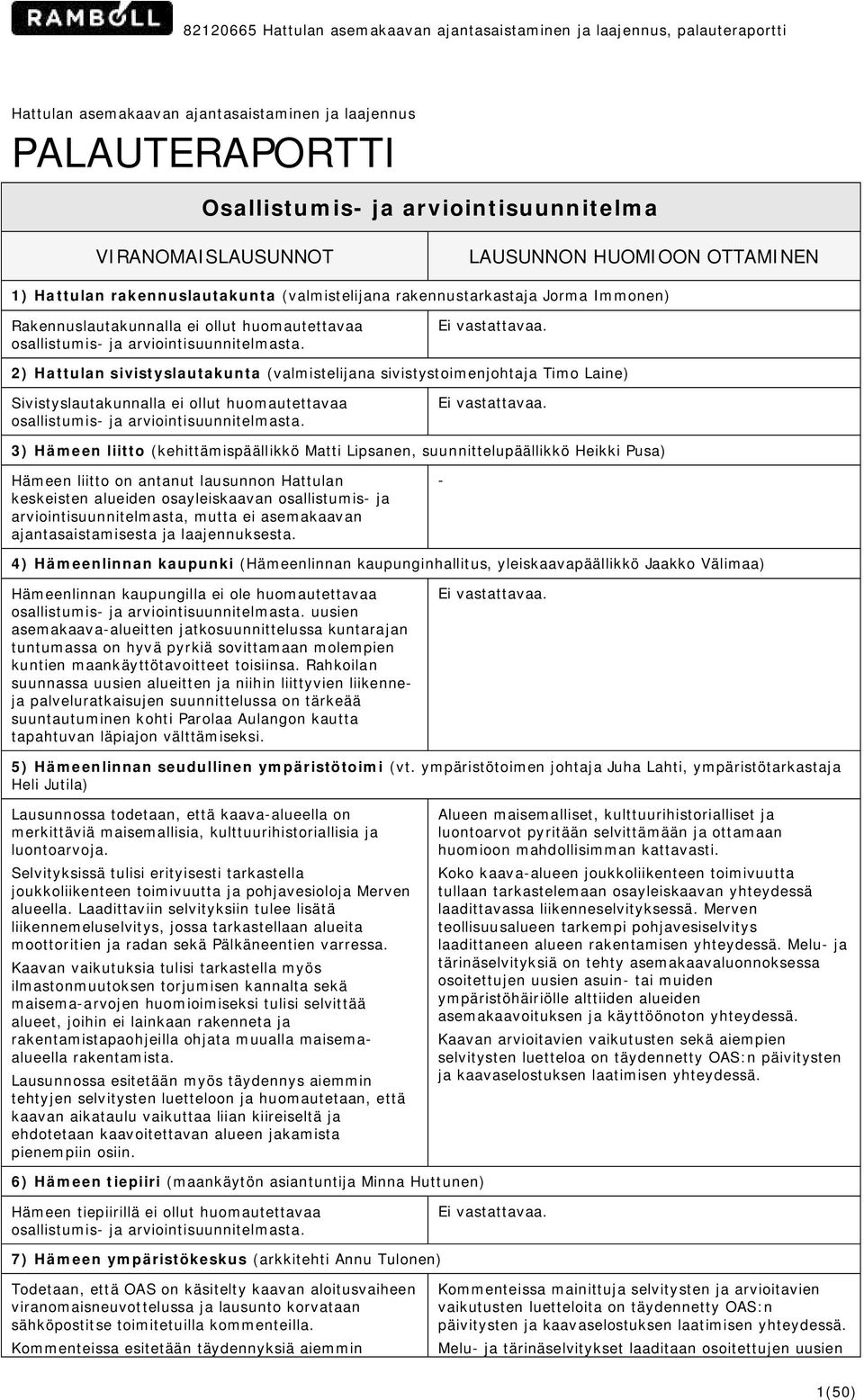 arviointisuunnitelmasta. Ei 2) Hattulan sivistyslautakunta (valmistelijana sivistystoimenjohtaja Timo Laine) Sivistyslautakunnalla ei ollut huomautettavaa osallistumis- ja arviointisuunnitelmasta.