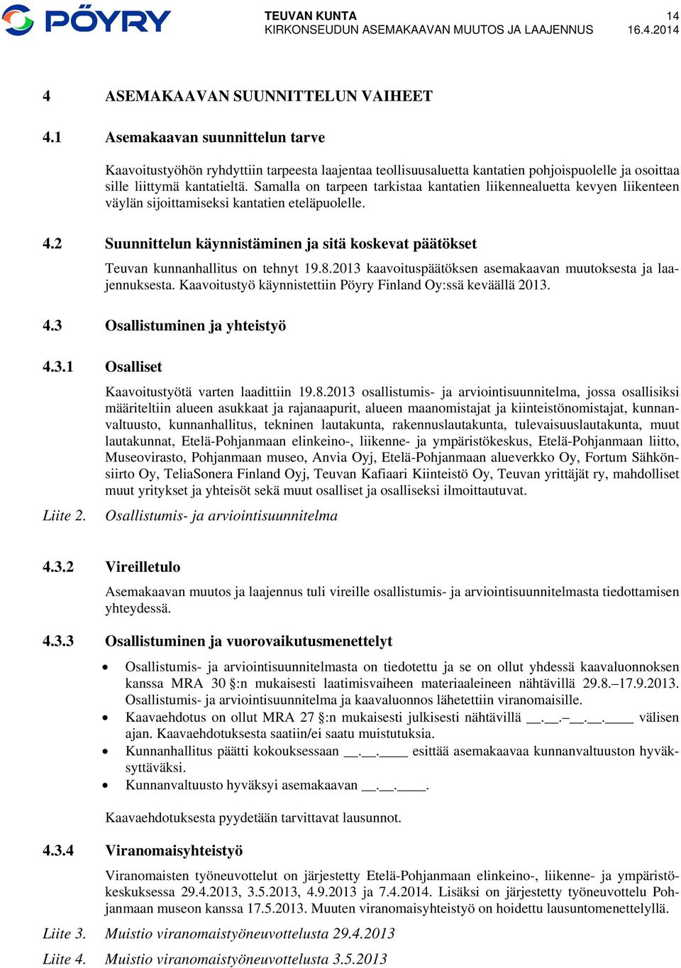 Samalla on tarpeen tarkistaa kantatien liikennealuetta kevyen liikenteen väylän sijoittamiseksi kantatien eteläpuolelle. 4.