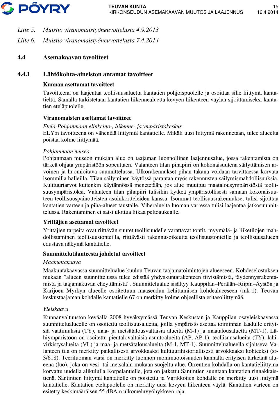 Samalla tarkistetaan kantatien liikennealuetta kevyen liikenteen väylän sijoittamiseksi kantatien eteläpuolelle.