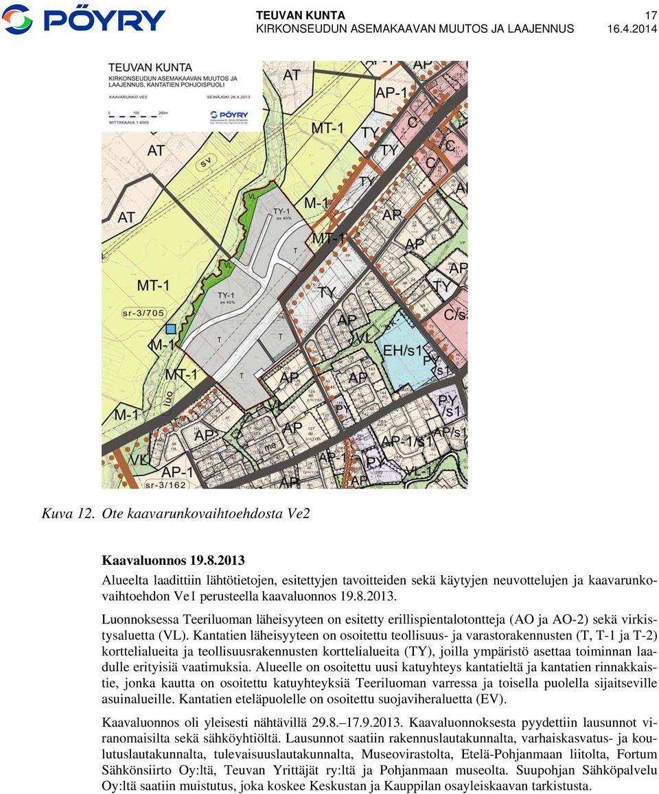 Kantatien läheisyyteen on osoitettu teollisuus- ja varastorakennusten (T, T-1 ja T-2) korttelialueita ja teollisuusrakennusten korttelialueita (TY), joilla ympäristö asettaa toiminnan laadulle