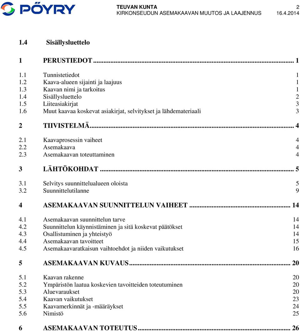 2 Asemakaava 4 2.3 Asemakaavan toteuttaminen 4 3 LÄHTÖKOHDAT... 5 3.1 Selvitys suunnittelualueen oloista 5 3.2 Suunnittelutilanne 9 4 ASEMAKAAVAN SUUNNITTELUN VAIHEET... 14 4.