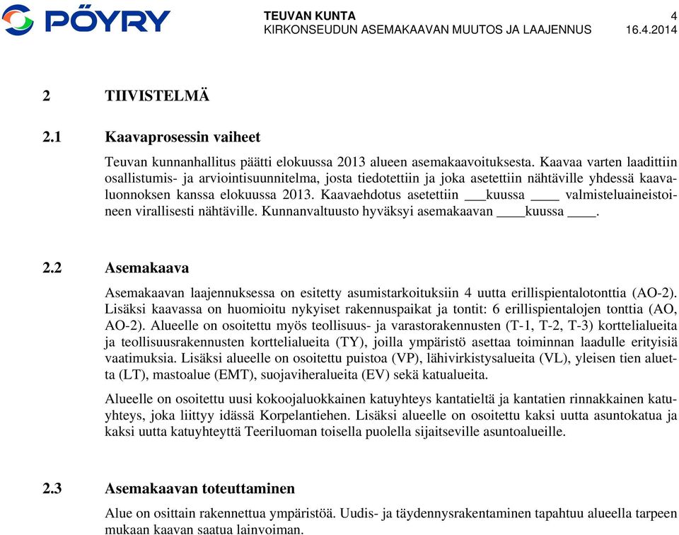 Kaavaehdotus asetettiin kuussa valmisteluaineistoineen virallisesti nähtäville. Kunnanvaltuusto hyväksyi asemakaavan kuussa. 2.