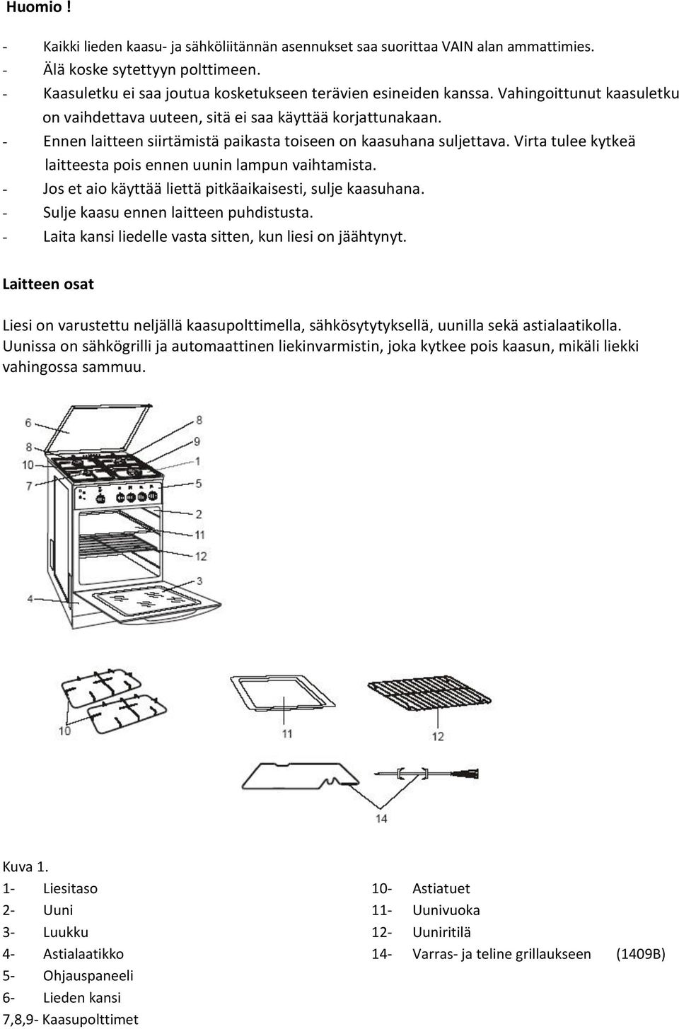 Virta tulee kytkeä laitteesta pois ennen uunin lampun vaihtamista. - Jos et aio käyttää liettä pitkäaikaisesti, sulje kaasuhana. - Sulje kaasu ennen laitteen puhdistusta.