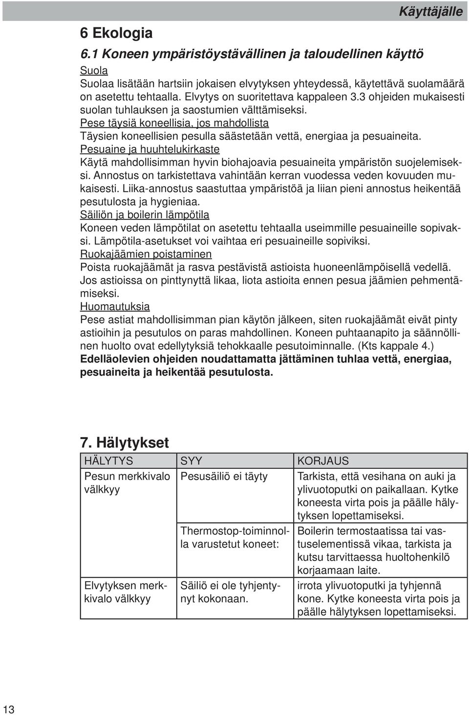 Pese täysiä koneellisia, jos mahdollista Täysien koneellisien pesulla säästetään vettä, energiaa ja pesuaineita.