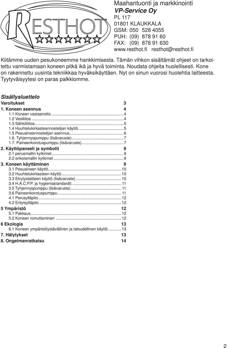 Kone on rakennettu uusinta tekniikkaa hyväksikäyttäen. Nyt on sinun vuorosi huolehtia laitteesta. Tyytyväisyytesi on paras palkkiomme. Sisällysluettelo Varoitukset 3 1. Koneen asennus 4 1.