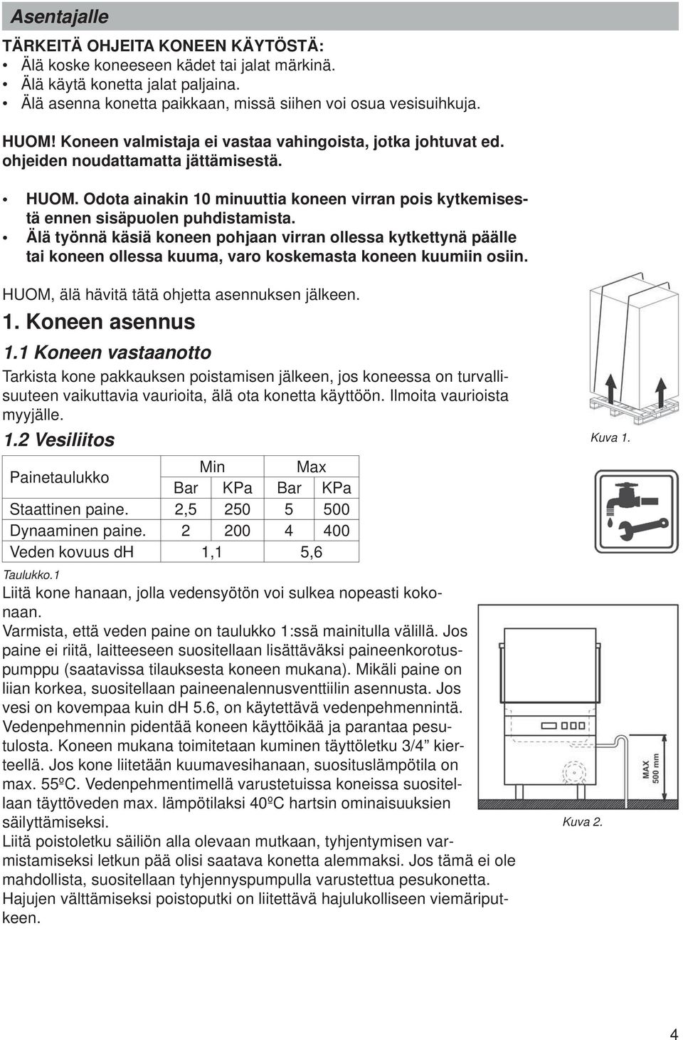 Älä työnnä käsiä koneen pohjaan virran ollessa kytkettynä päälle tai koneen ollessa kuuma, varo koskemasta koneen kuumiin osiin. HUOM, älä hävitä tätä ohjetta asennuksen jälkeen. 1. Koneen asennus 1.