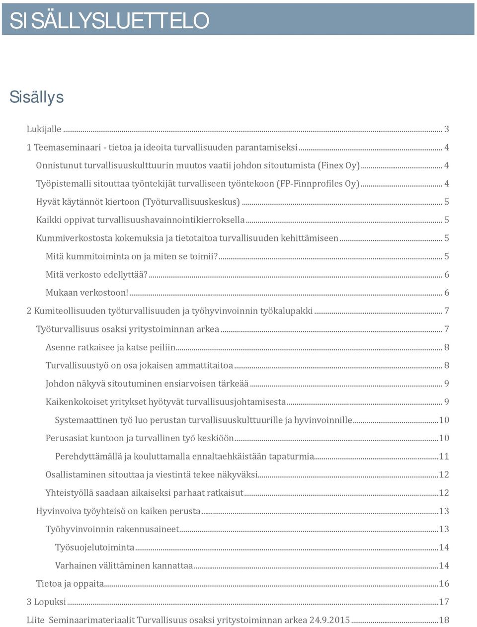 .. 5 Kaikki oppivat turvallisuushavainnointikierroksella... 5 Kummiverkostosta kokemuksia ja tietotaitoa turvallisuuden kehitta miseen... 5 Mita kummitoiminta on ja miten se toimii?