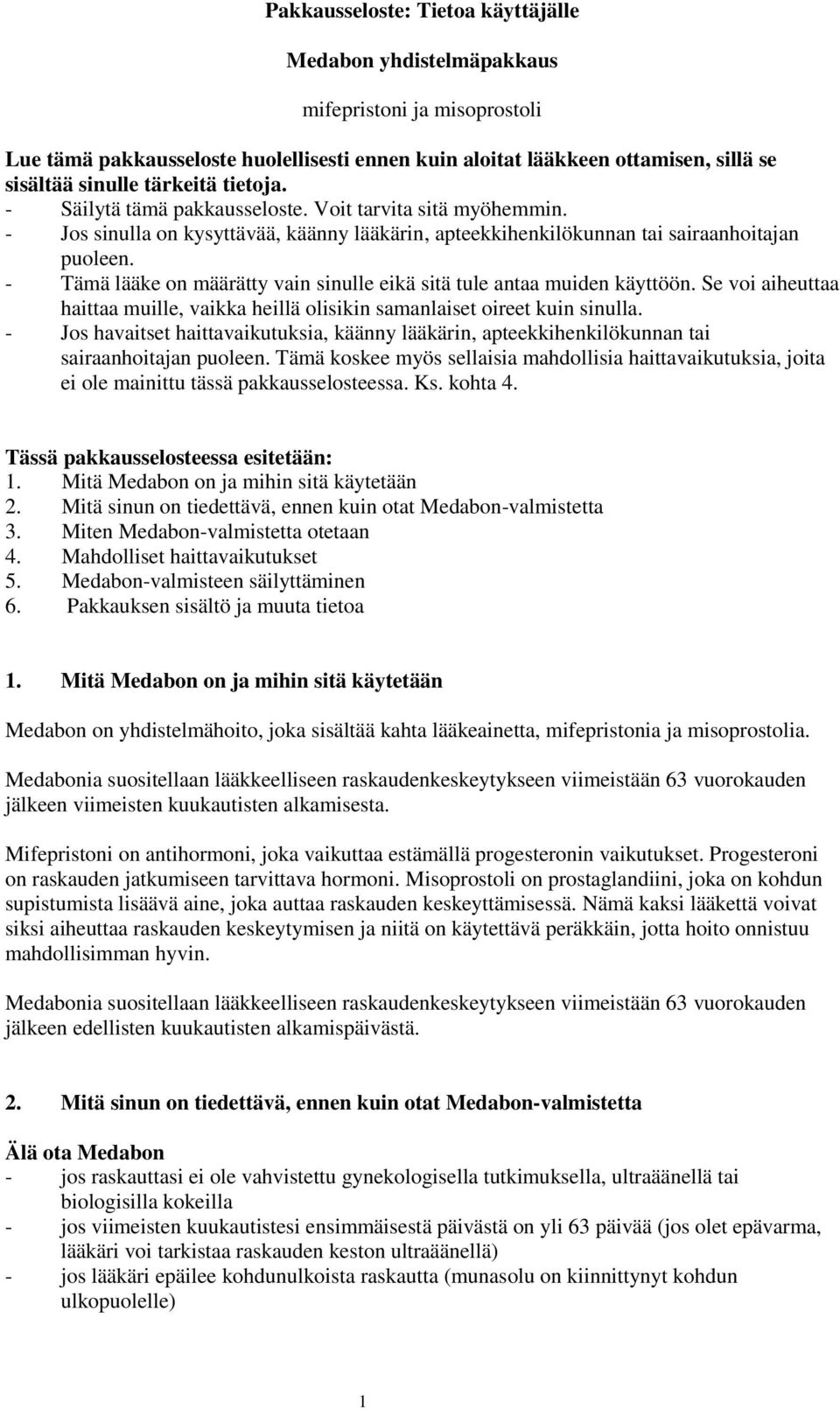 - Tämä lääke on määrätty vain sinulle eikä sitä tule antaa muiden käyttöön. Se voi aiheuttaa haittaa muille, vaikka heillä olisikin samanlaiset oireet kuin sinulla.