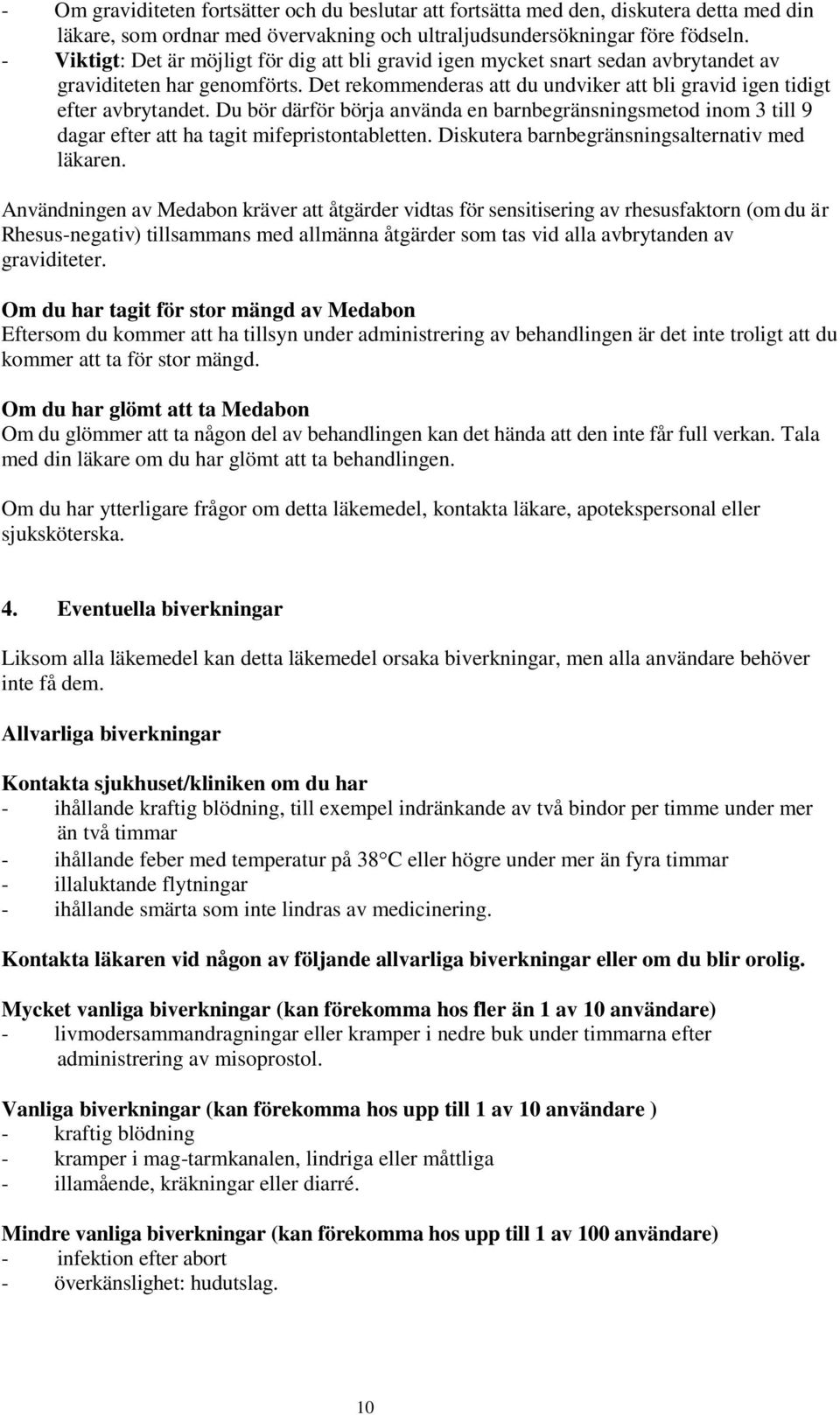 Du bör därför börja använda en barnbegränsningsmetod inom 3 till 9 dagar efter att ha tagit mifepristontabletten. Diskutera barnbegränsningsalternativ med läkaren.