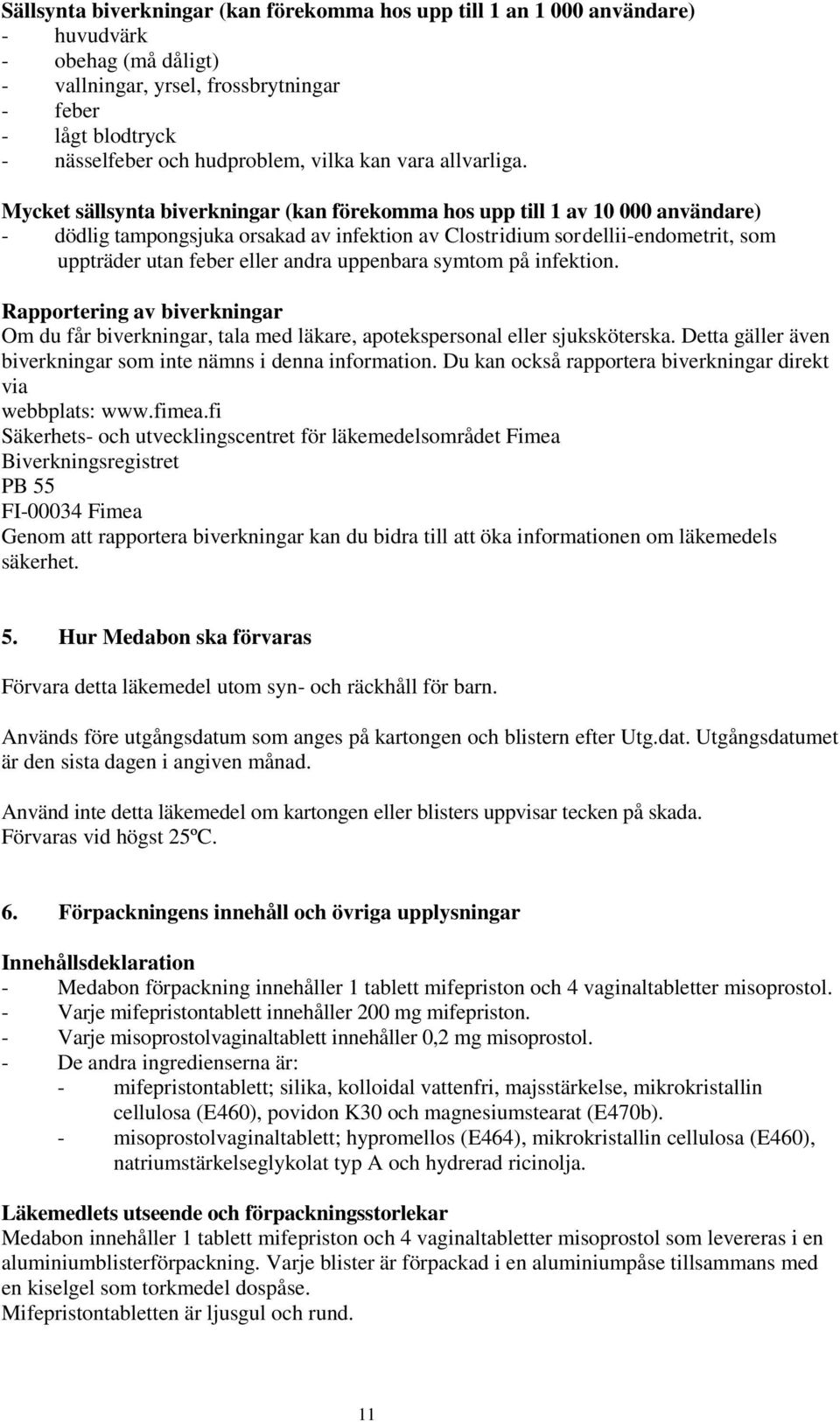 Mycket sällsynta biverkningar (kan förekomma hos upp till 1 av 10 000 användare) - dödlig tampongsjuka orsakad av infektion av Clostridium sordellii-endometrit, som uppträder utan feber eller andra