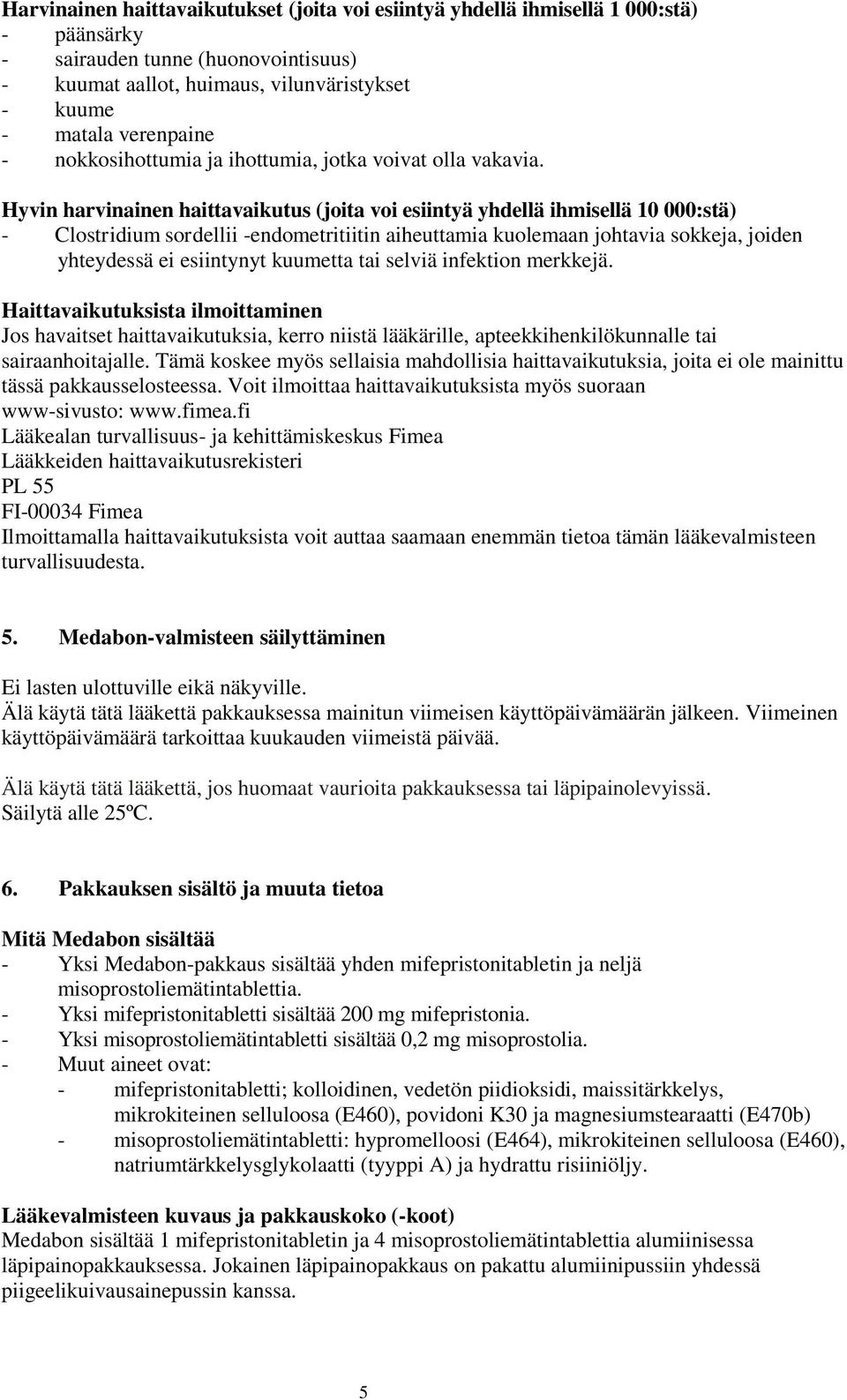 Hyvin harvinainen haittavaikutus (joita voi esiintyä yhdellä ihmisellä 10 000:stä) - Clostridium sordellii -endometritiitin aiheuttamia kuolemaan johtavia sokkeja, joiden yhteydessä ei esiintynyt