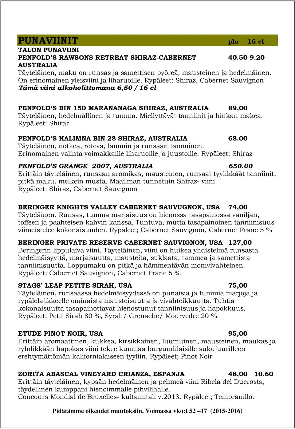 Rypäleet: Shiraz, Cabernet Sauvignon Tämä viini alkoholittomana 6,50 / 16 cl PENFOLD S BIN 150 MARANANAGA SHIRAZ, AUSTRALIA 89,00 Täyteläinen, hedelmällinen ja tumma.