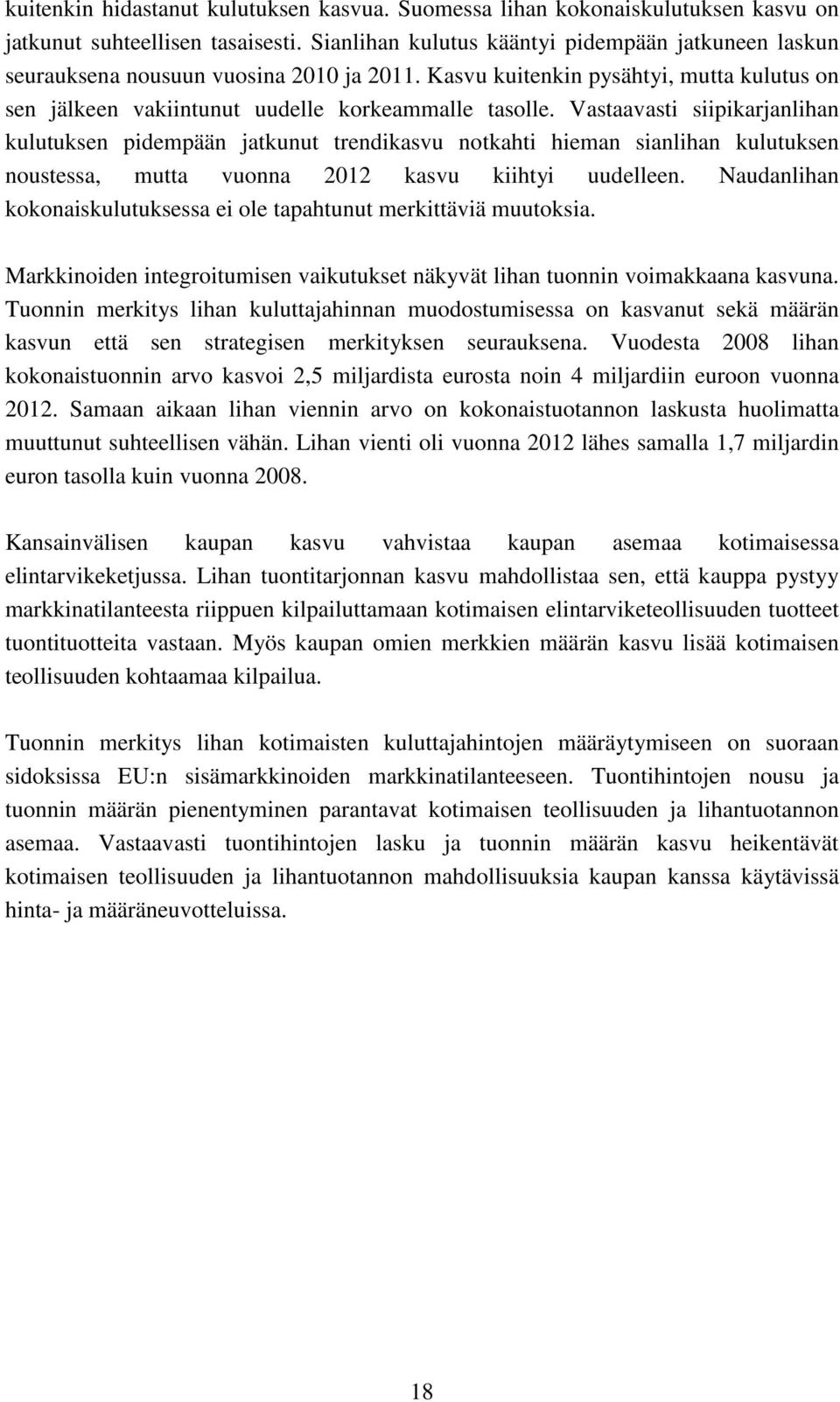 Vastaavasti siipikarjanlihan kulutuksen pidempään jatkunut trendikasvu notkahti hieman sianlihan kulutuksen noustessa, mutta vuonna 2012 kasvu kiihtyi uudelleen.