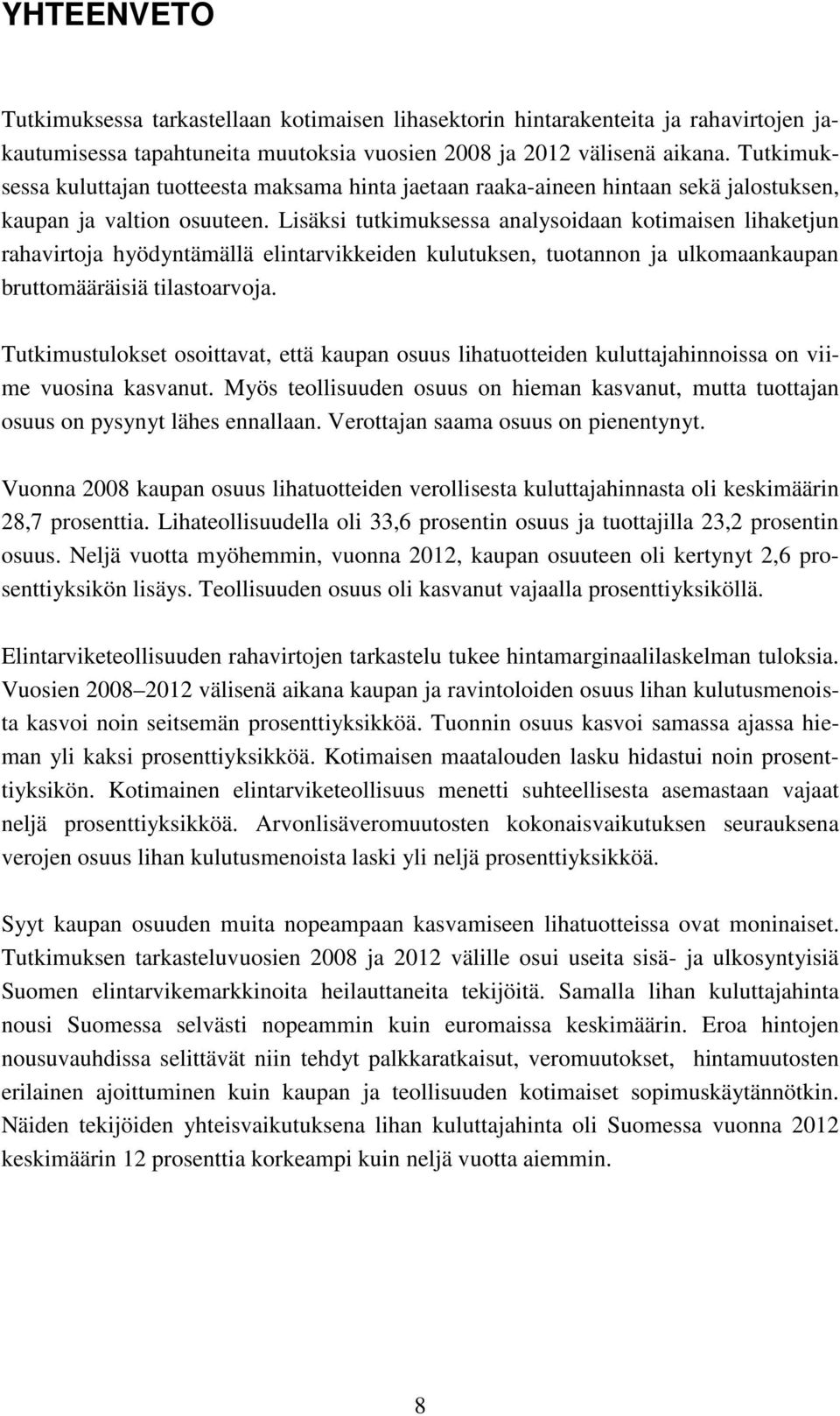 Lisäksi tutkimuksessa analysoidaan kotimaisen lihaketjun rahavirtoja hyödyntämällä elintarvikkeiden kulutuksen, tuotannon ja ulkomaankaupan bruttomääräisiä tilastoarvoja.