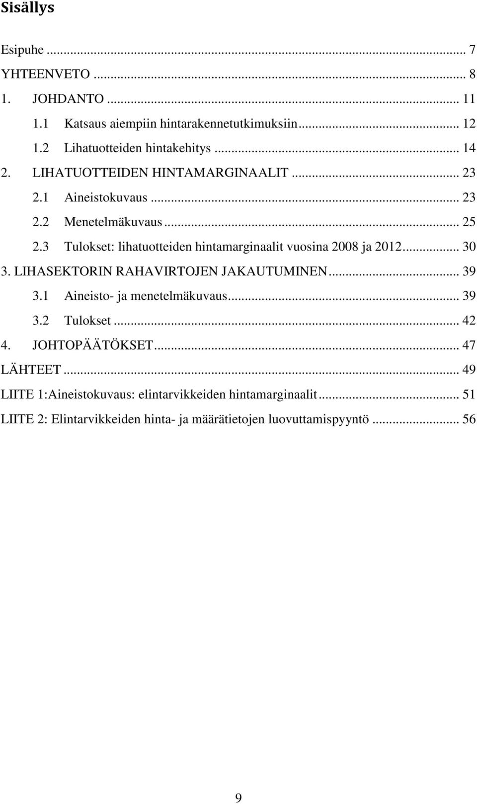 3 Tulokset: lihatuotteiden hintamarginaalit vuosina 2008 ja 2012... 30 3. LIHASEKTORIN RAHAVIRTOJEN JAKAUTUMINEN... 39 3.