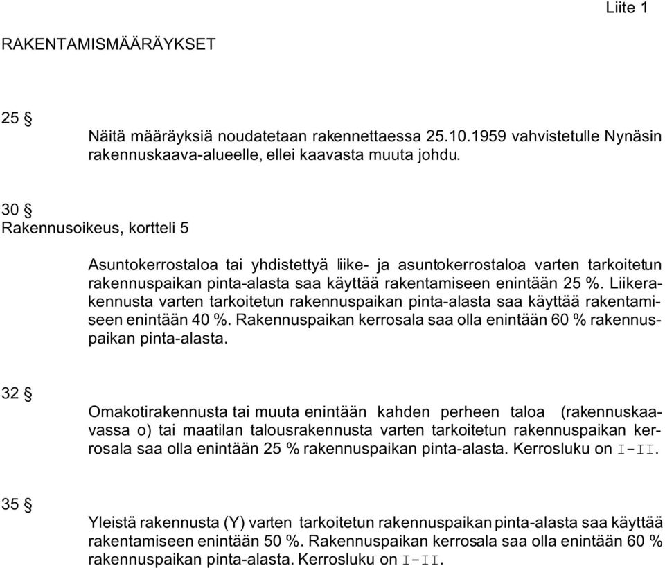 Liikerakennusta varten tarkoitetun rakennuspaikan pinta-alasta saa käyttää rakentamiseen enintään 40 %. Rakennuspaikan kerrosala saa olla enintään 60 % rakennuspaikan pinta-alasta.