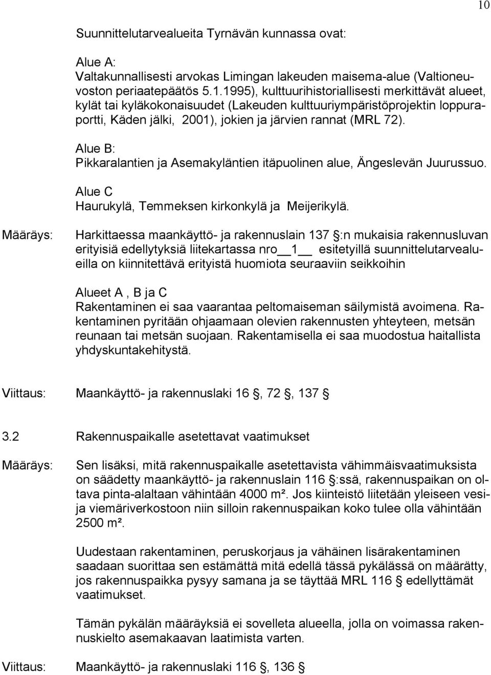 Harkittaessa maankäyttö- ja rakennuslain 137 :n mukaisia rakennusluvan erityisiä edellytyksiä liitekartassa nro 1 esitetyillä suunnittelutarvealueilla on kiinnitettävä erityistä huomiota seuraaviin