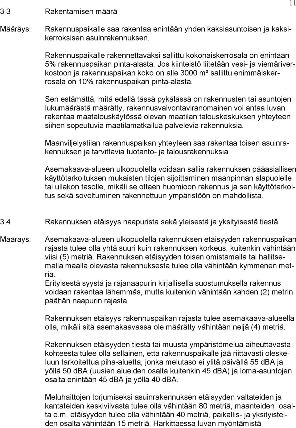 Jos kiinteistö liitetään vesi- ja viemäriverkostoon ja rakennuspaikan koko on alle 3000 m² sallittu enimmäiskerrosala on 10% rakennuspaikan pinta-alasta.