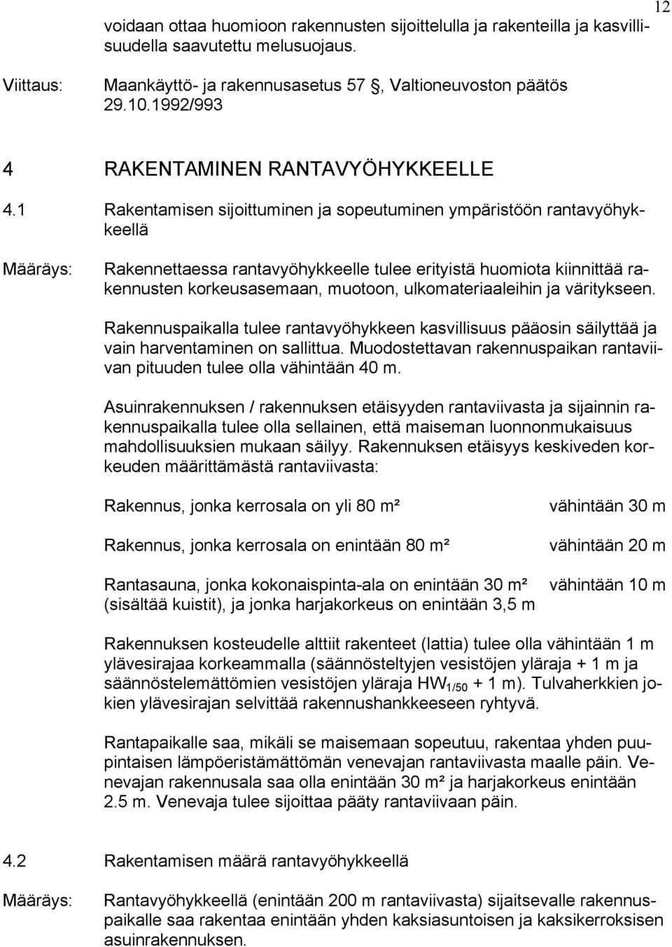 1 Rakentamisen sijoittuminen ja sopeutuminen ympäristöön rantavyöhykkeellä Rakennettaessa rantavyöhykkeelle tulee erityistä huomiota kiinnittää rakennusten korkeusasemaan, muotoon, ulkomateriaaleihin