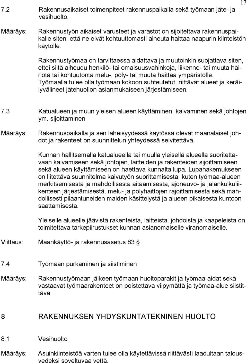 Rakennustyömaa on tarvittaessa aidattava ja muutoinkin suojattava siten, ettei siitä aiheudu henkilö- tai omaisuusvahinkoja, liikenne- tai muuta häiriötä tai kohtuutonta melu-, pöly- tai muuta