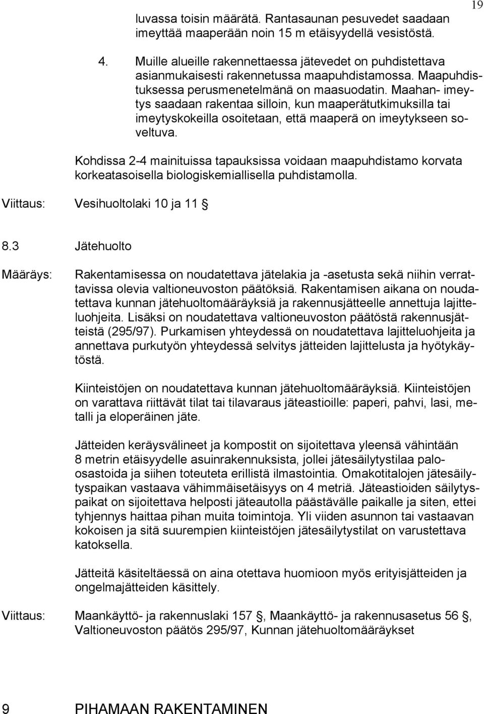 Maahan- imeytys saadaan rakentaa silloin, kun maaperätutkimuksilla tai imeytyskokeilla osoitetaan, että maaperä on imeytykseen soveltuva.