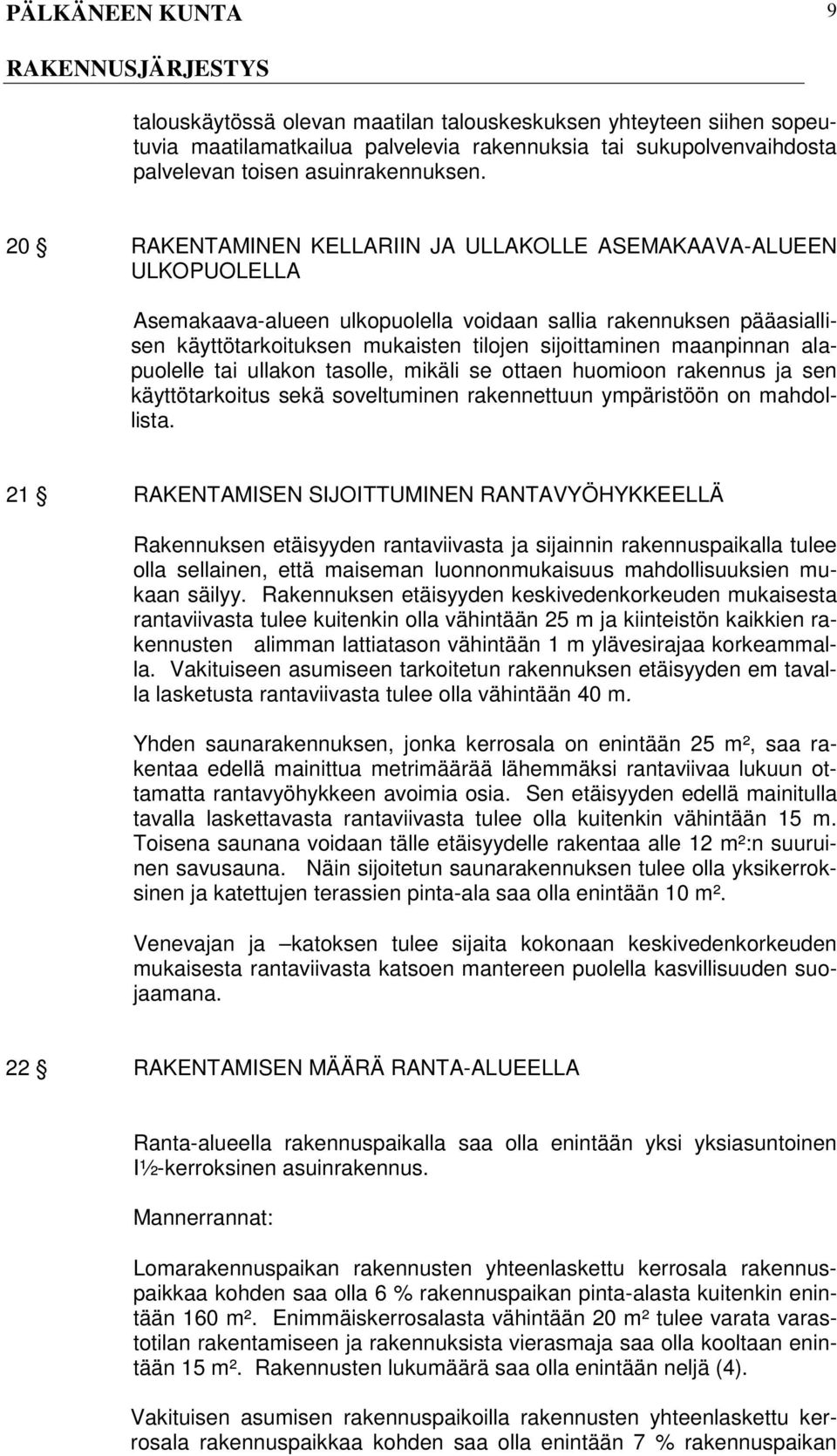 maanpinnan alapuolelle tai ullakon tasolle, mikäli se ottaen huomioon rakennus ja sen käyttötarkoitus sekä soveltuminen rakennettuun ympäristöön on mahdollista.