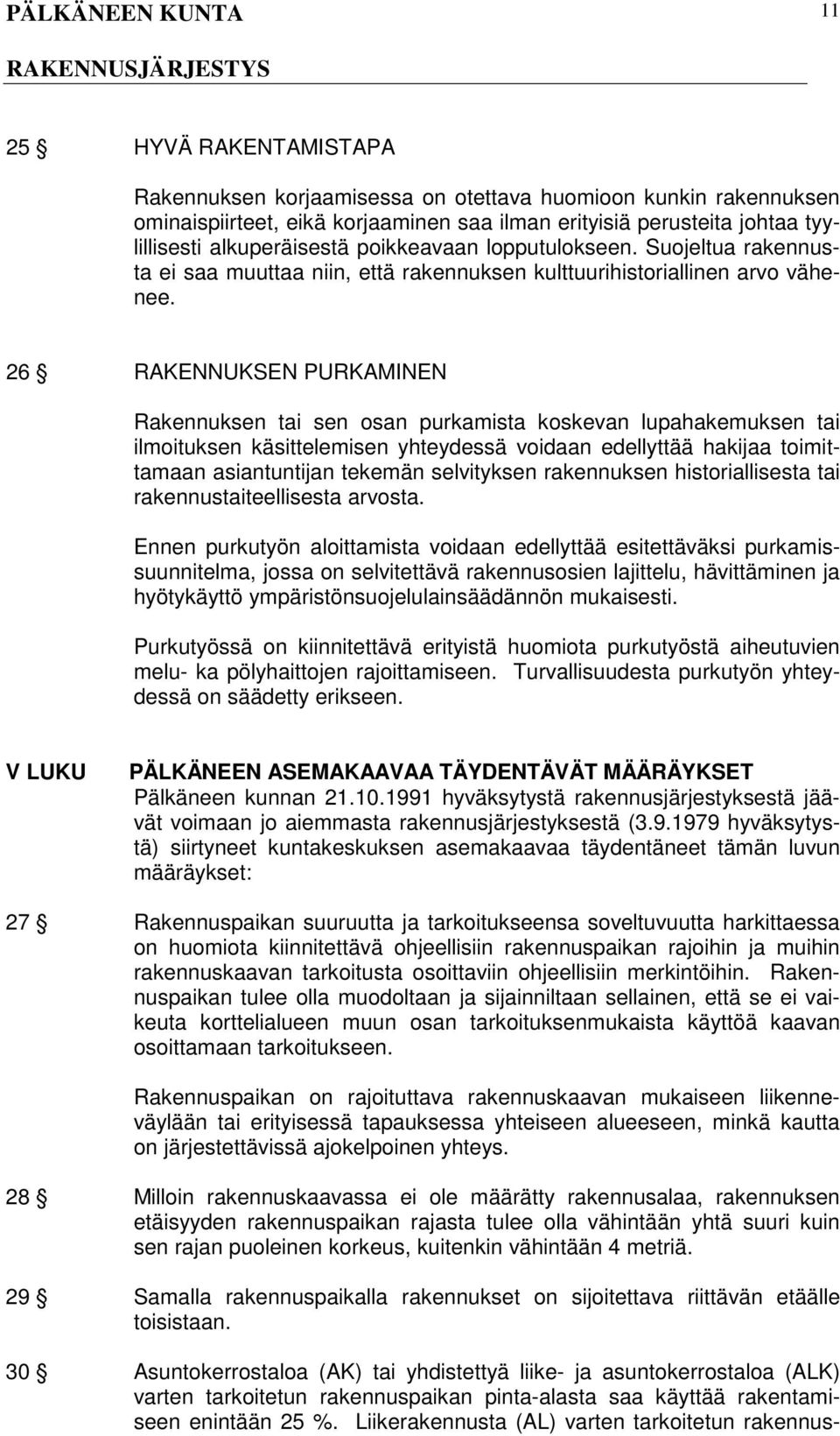 26 RAKENNUKSEN PURKAMINEN Rakennuksen tai sen osan purkamista koskevan lupahakemuksen tai ilmoituksen käsittelemisen yhteydessä voidaan edellyttää hakijaa toimittamaan asiantuntijan tekemän