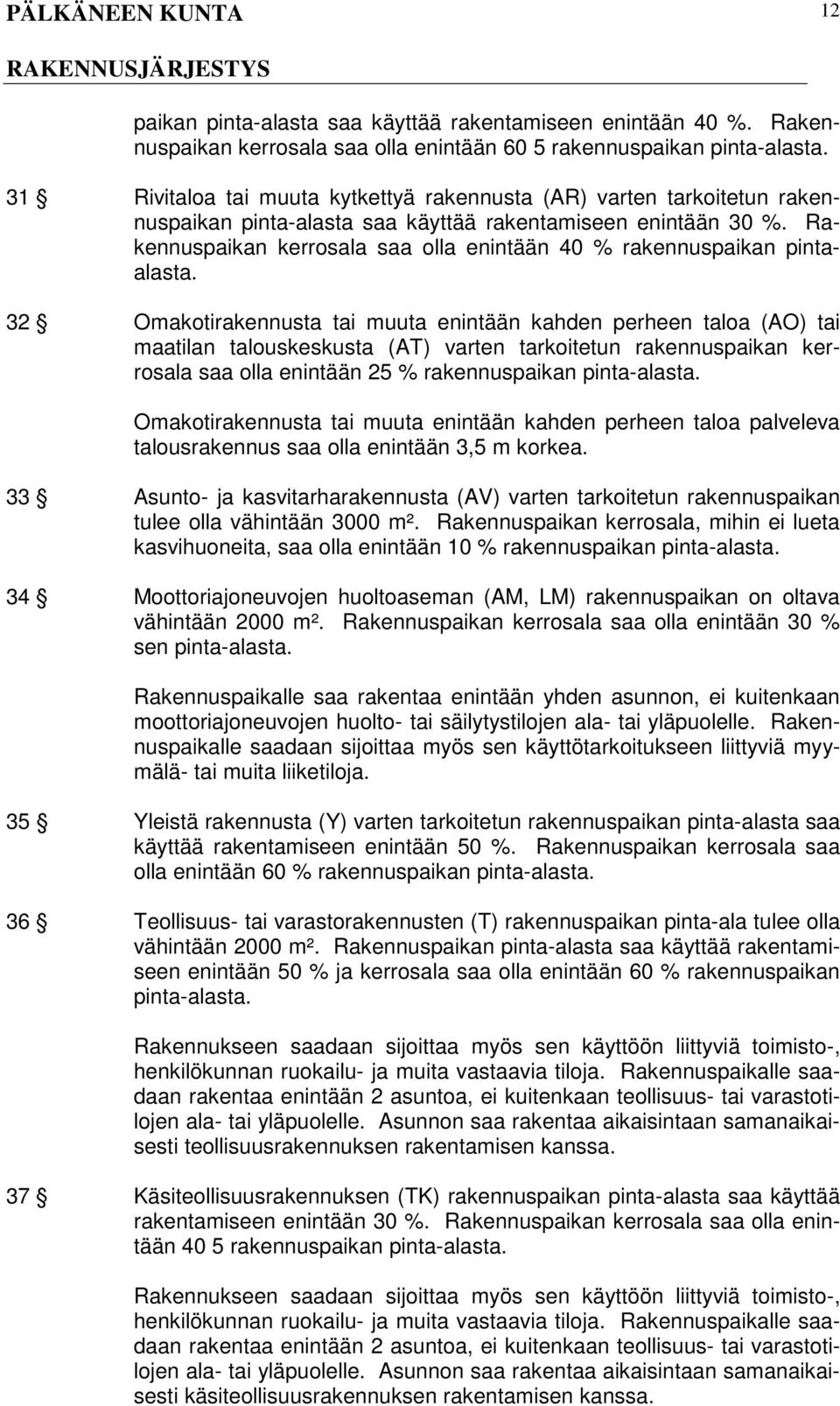 Rakennuspaikan kerrosala saa olla enintään 40 % rakennuspaikan pintaalasta.