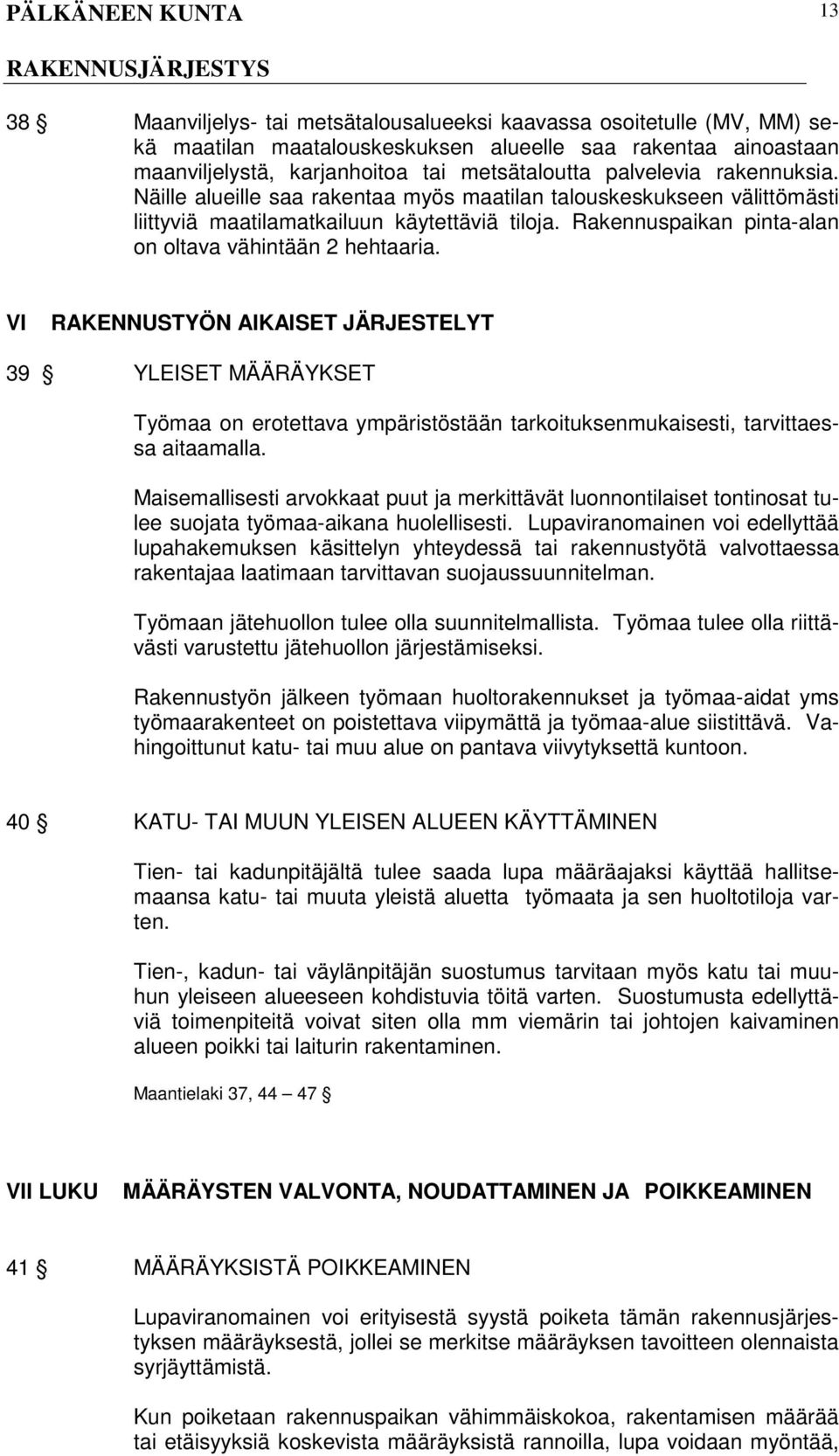 VI RAKENNUSTYÖN AIKAISET JÄRJESTELYT 39 YLEISET MÄÄRÄYKSET Työmaa on erotettava ympäristöstään tarkoituksenmukaisesti, tarvittaessa aitaamalla.