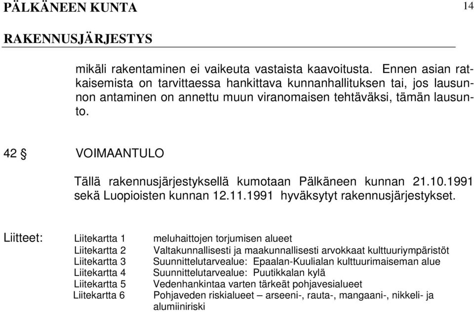 42 VOIMAANTULO Tällä rakennusjärjestyksellä kumotaan Pälkäneen kunnan 21.10.1991 sekä Luopioisten kunnan 12.11.1991 hyväksytyt rakennusjärjestykset.