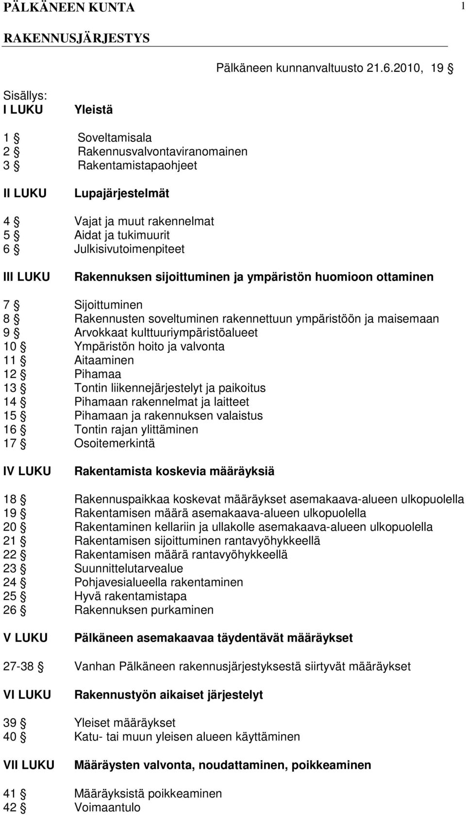 Julkisivutoimenpiteet III LUKU Rakennuksen sijoittuminen ja ympäristön huomioon ottaminen 7 Sijoittuminen 8 Rakennusten soveltuminen rakennettuun ympäristöön ja maisemaan 9 Arvokkaat