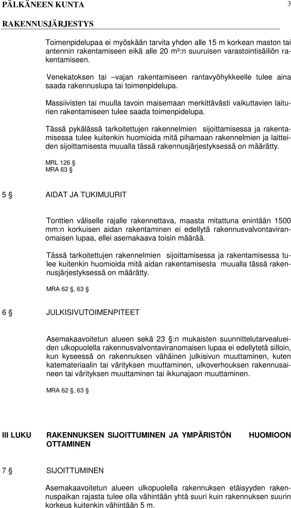 Massiivisten tai muulla tavoin maisemaan merkittävästi vaikuttavien laiturien rakentamiseen tulee saada toimenpidelupa.